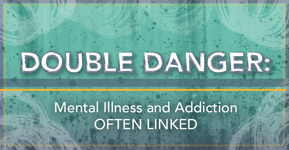 Double Danger: Mental Illness and Addiction Often Linked