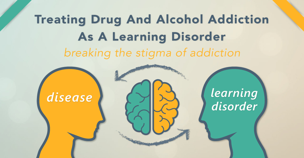 Treating Drug And Alcohol Addiction As A Learning Disorder