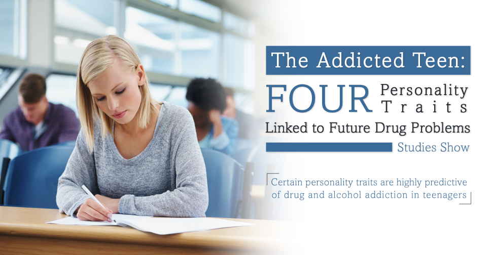 Drugrehab.org The Addicted Teen Four Personality Traits Linked to Future Drug Problems Studies Show